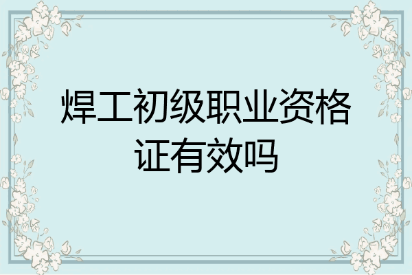焊工初级职业资格证有效吗