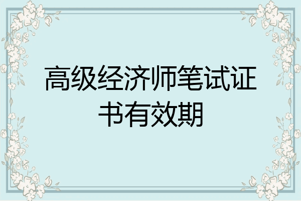 高级经济师笔试证书有效期