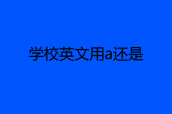 学校英文用a还是