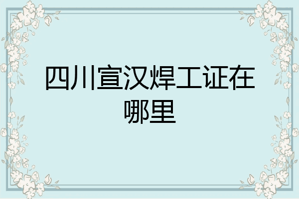 四川宣汉焊工证在哪里
