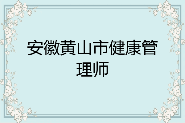 安徽黄山市健康管理师