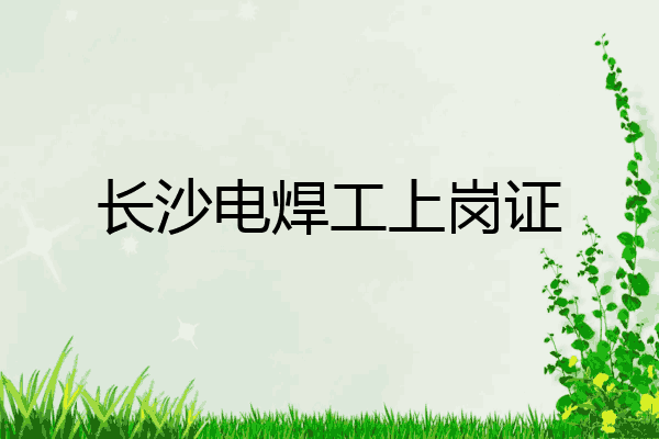 长沙电焊工上岗证
