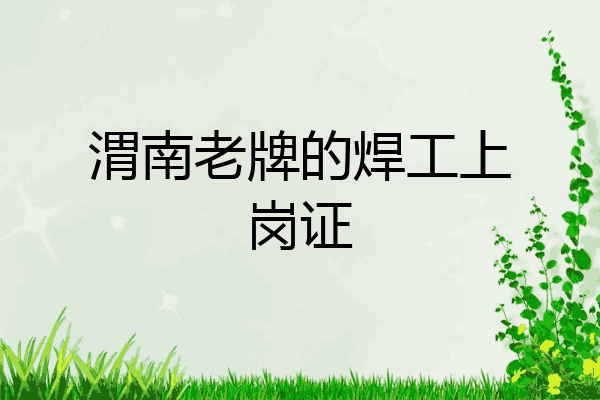 渭南老牌的焊工上岗证