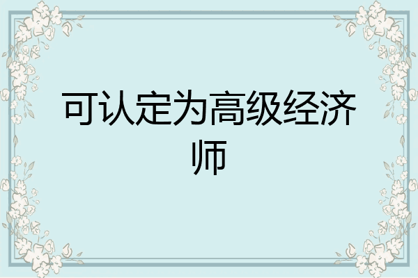 可认定为高级经济师
