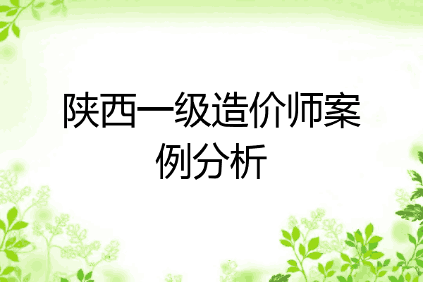 陕西一级造价师案例分析
