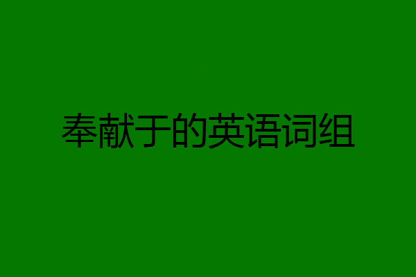 奉献于的英语词组