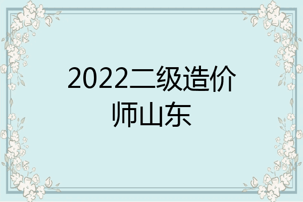 2022二级造价师山东