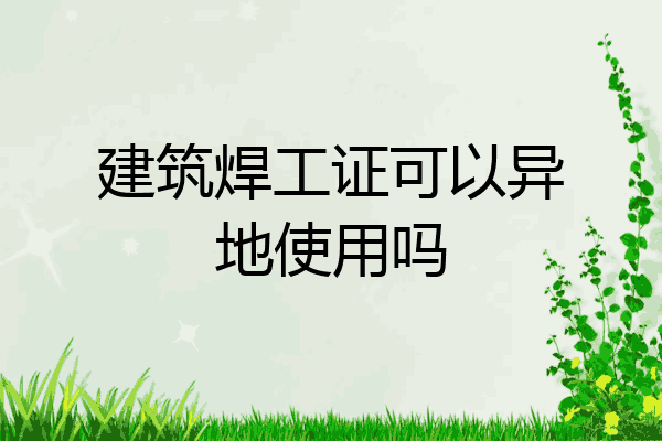 建筑焊工证可以异地使用吗