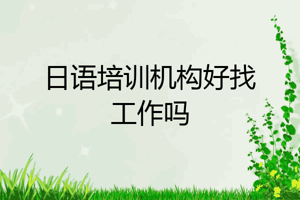日语培训机构好找工作吗