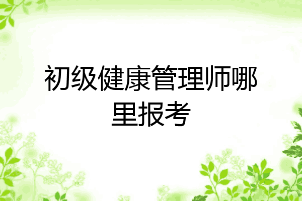初级健康管理师哪里报考