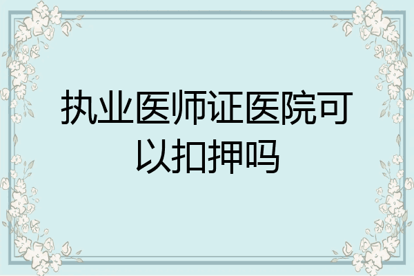 执业医师证医院可以扣押吗