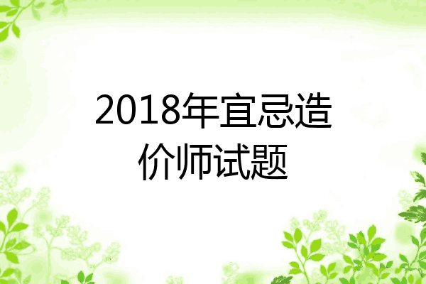 2018年宜忌造价师试题