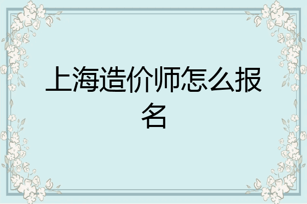 上海造价师怎么报名