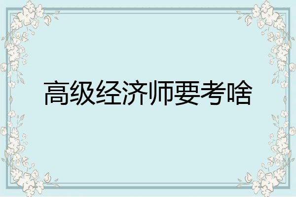 高级经济师要考啥
