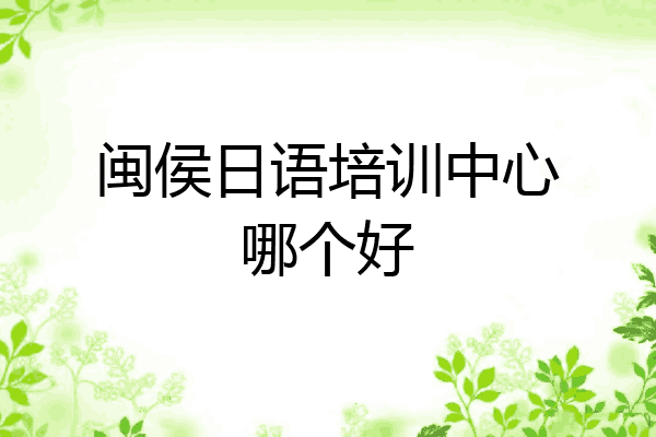 闽侯日语培训中心哪个好