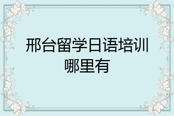 邢台留学日语培训哪里有