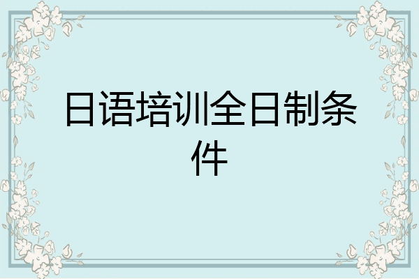日语培训全日制条件