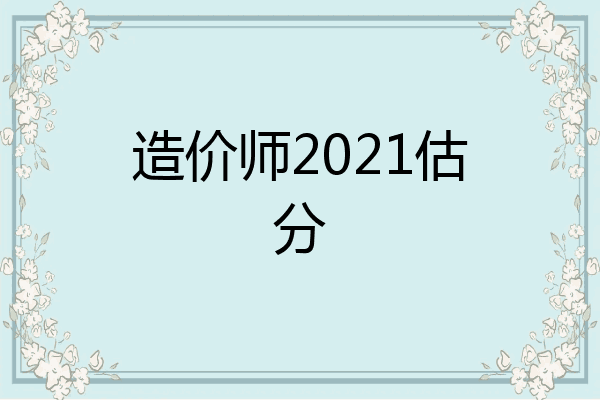造价师2021估分