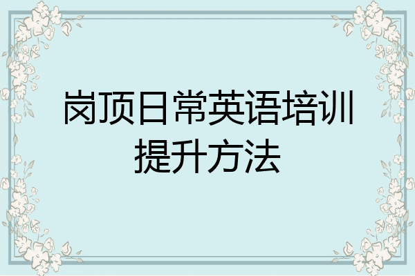 岗顶日常英语培训提升方法
