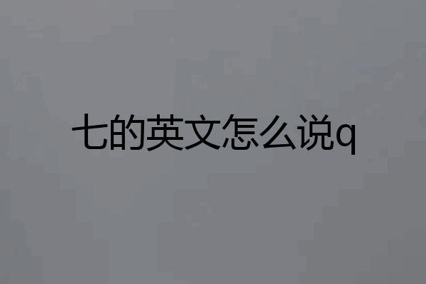 七的英文怎么说q