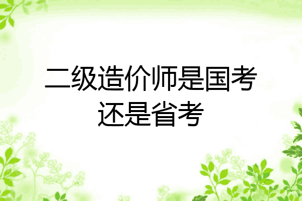二级造价师是国考还是省考