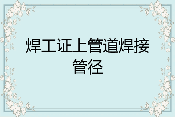 焊工证上管道焊接管径