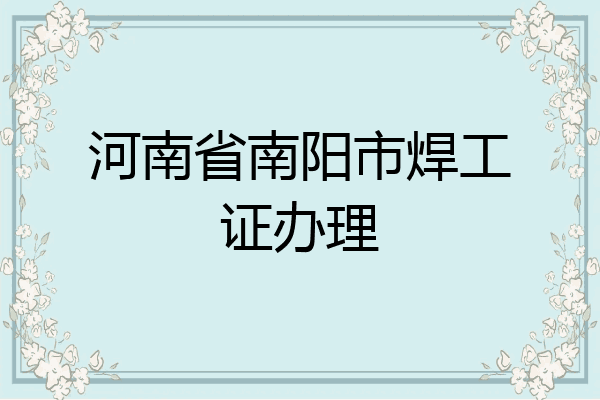 河南省南阳市焊工证办理