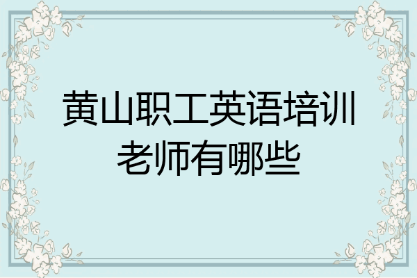 黄山职工英语培训老师有哪些