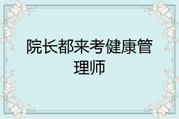 院长都来考健康管理师
