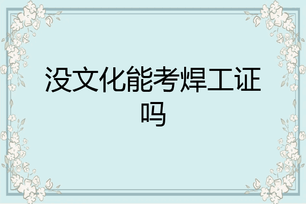 没文化能考焊工证吗