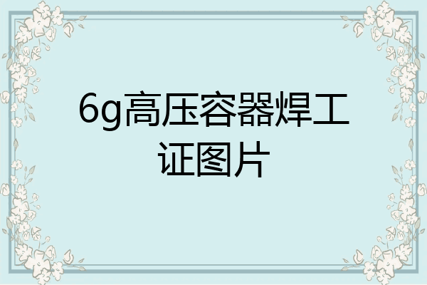 6g高压容器焊工证图片