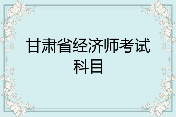 甘肃省经济师考试科目