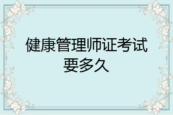 健康管理师证考试要多久