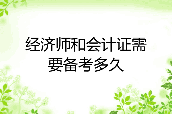 经济师和会计证需要备考多久