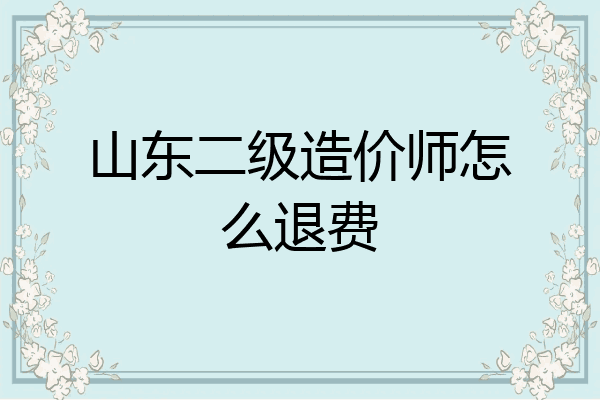 山东二级造价师怎么退费