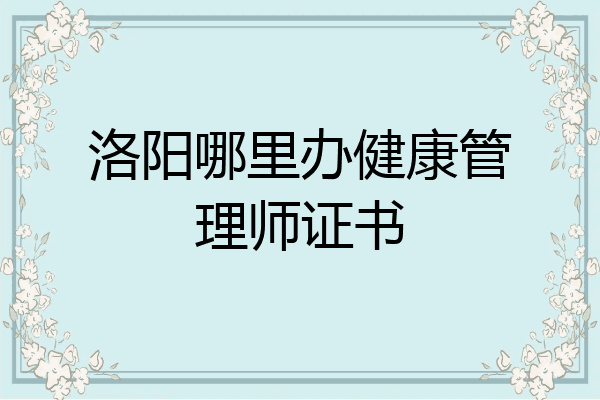 洛阳哪里办健康管理师证书