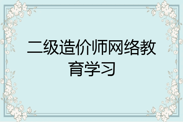 二级造价师网络教育学习
