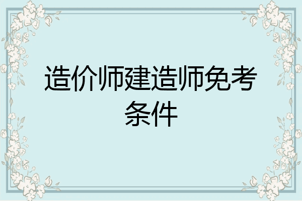 造价师建造师免考条件