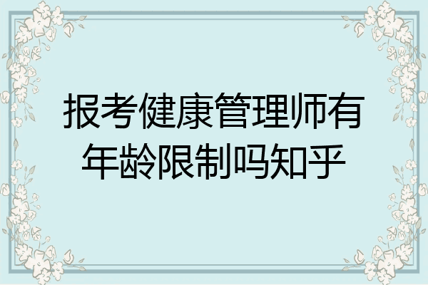 报考健康管理师有年龄限制吗知乎
