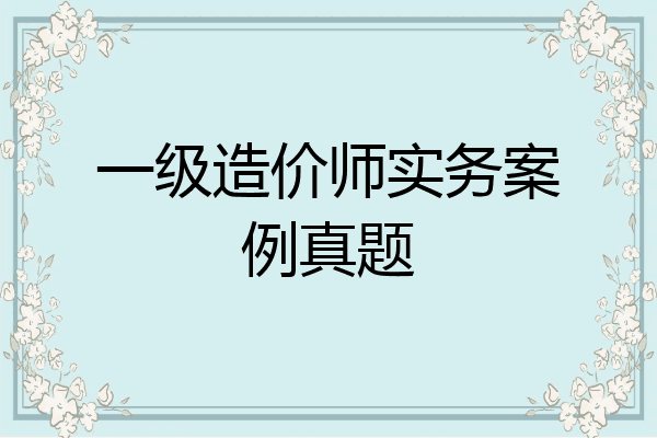 一级造价师实务案例真题