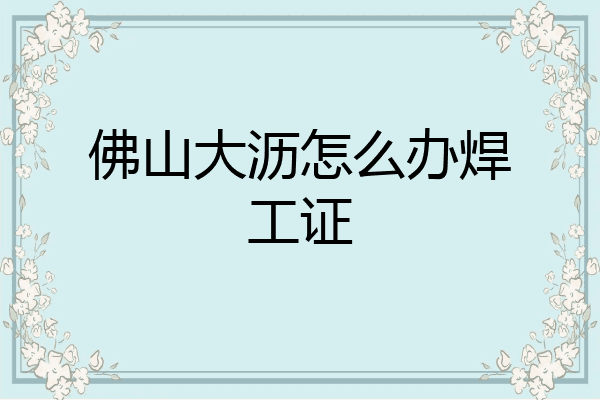 佛山大沥怎么办焊工证
