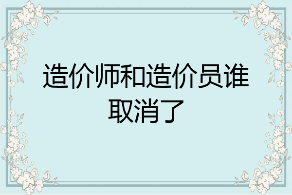 造价师和造价员谁取消了