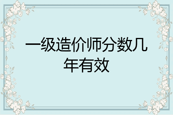 一级造价师分数几年有效