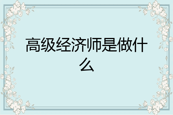 高级经济师是做什么