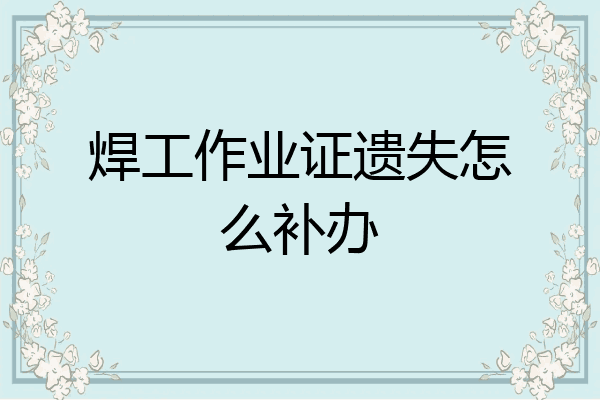焊工作业证遗失怎么补办