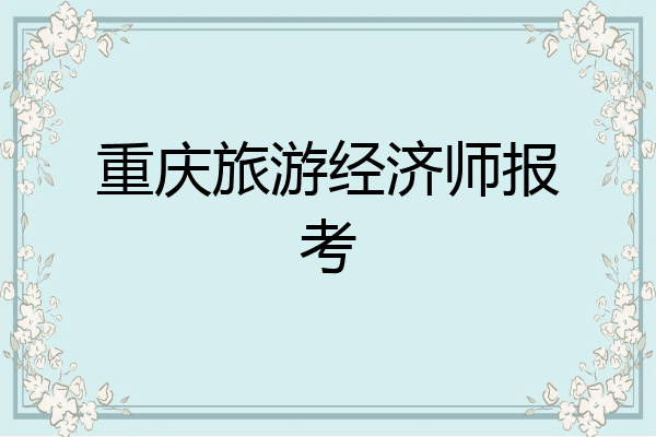 重庆旅游经济师报考