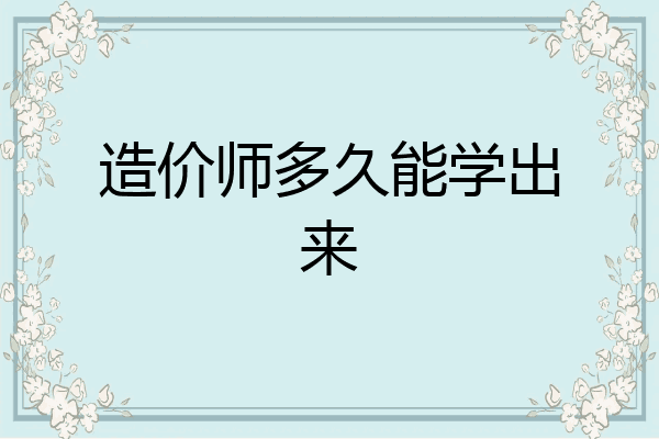 造价师多久能学出来