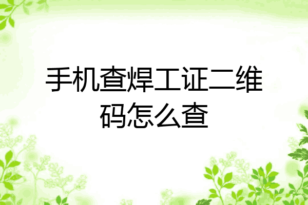 手机查焊工证二维码怎么查