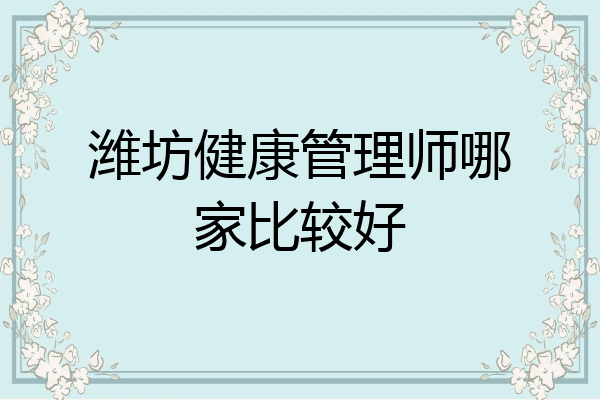 潍坊健康管理师哪家比较好