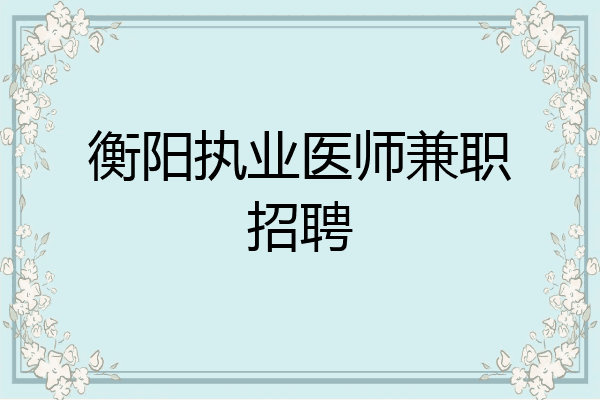 衡阳执业医师兼职招聘